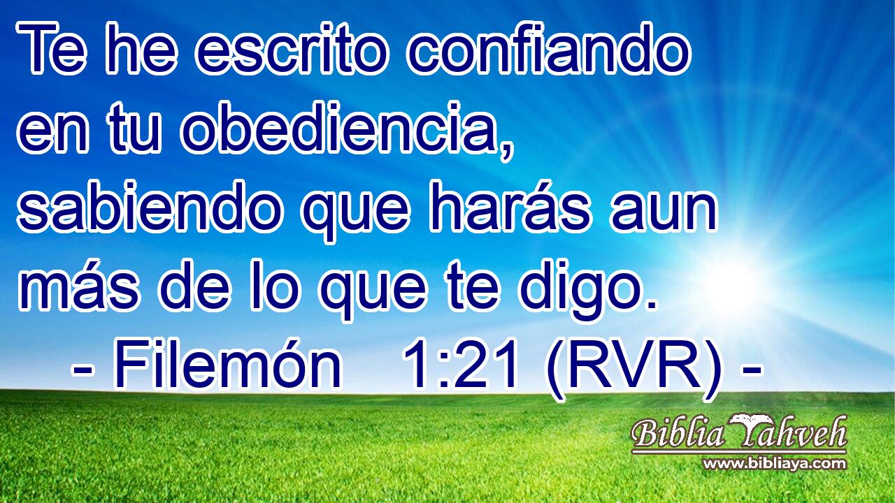 Te he escrito confiando en tu obediencia, sabiendo que harás aun más de lo que te digo.