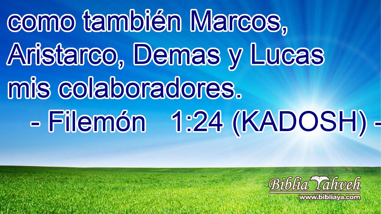  como también Marcos, Aristarco, Demas y Lucas mis colaboradores. 