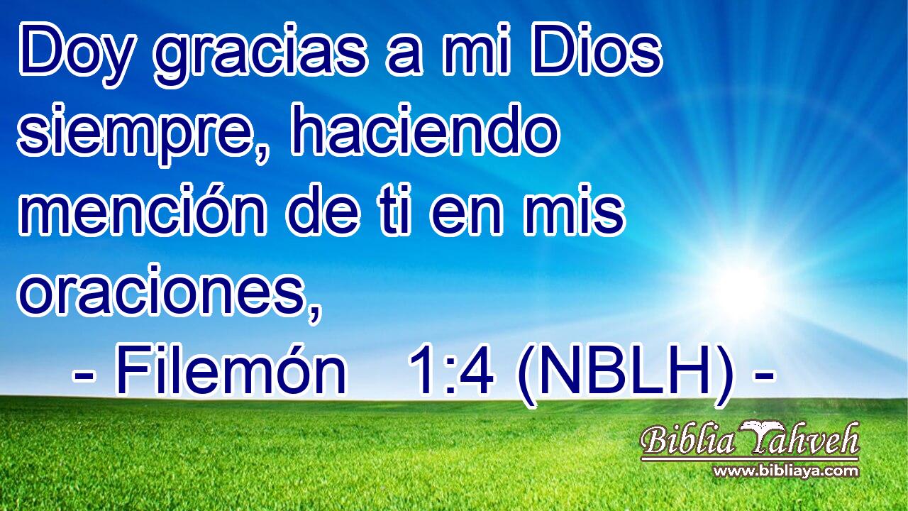  Doy gracias a mi Dios siempre, haciendo mención de ti en mis oraciones, 