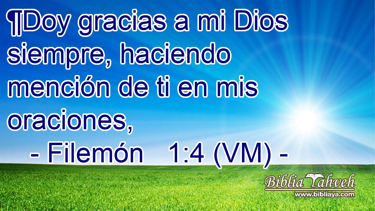  ¶Doy gracias a mi Dios siempre, haciendo mención de ti en mis oraciones, 