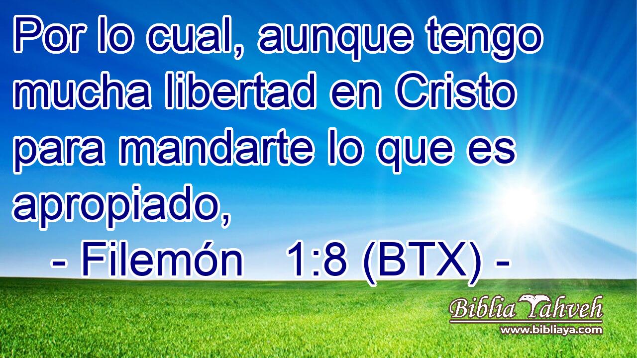 Por lo cual, aunque tengo mucha libertad en Cristo para mandarte lo que es apropiado,