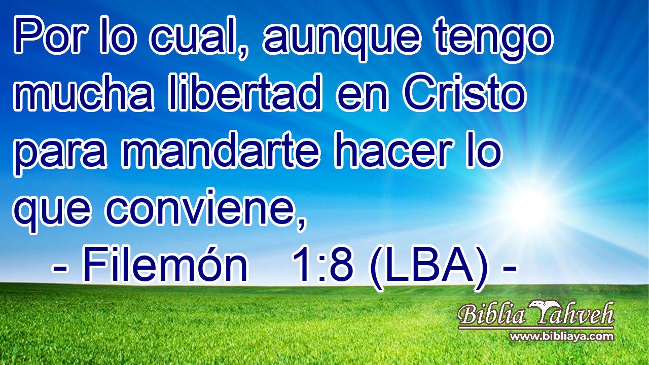 Por lo cual, aunque tengo mucha libertad en Cristo para mandarte hacer lo que conviene,