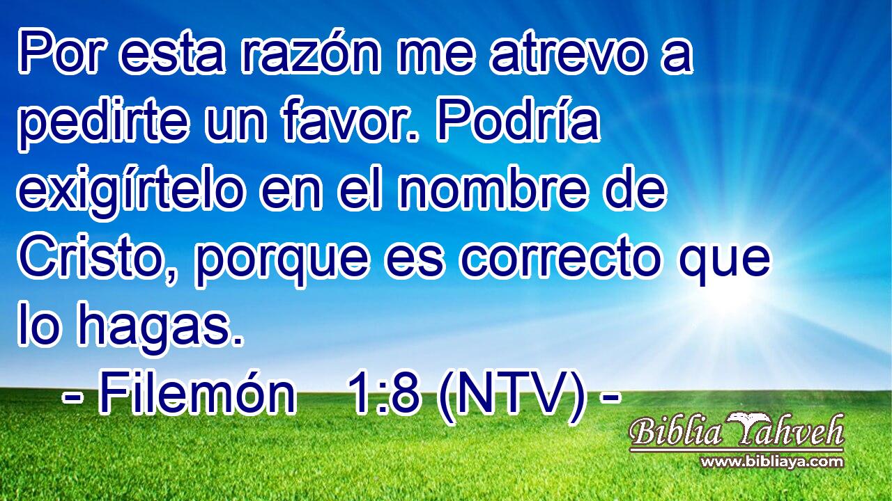 Por esta razón me atrevo a pedirte un favor. Podría exigírtelo en el nombre de Cristo, porque es correcto que lo hagas.