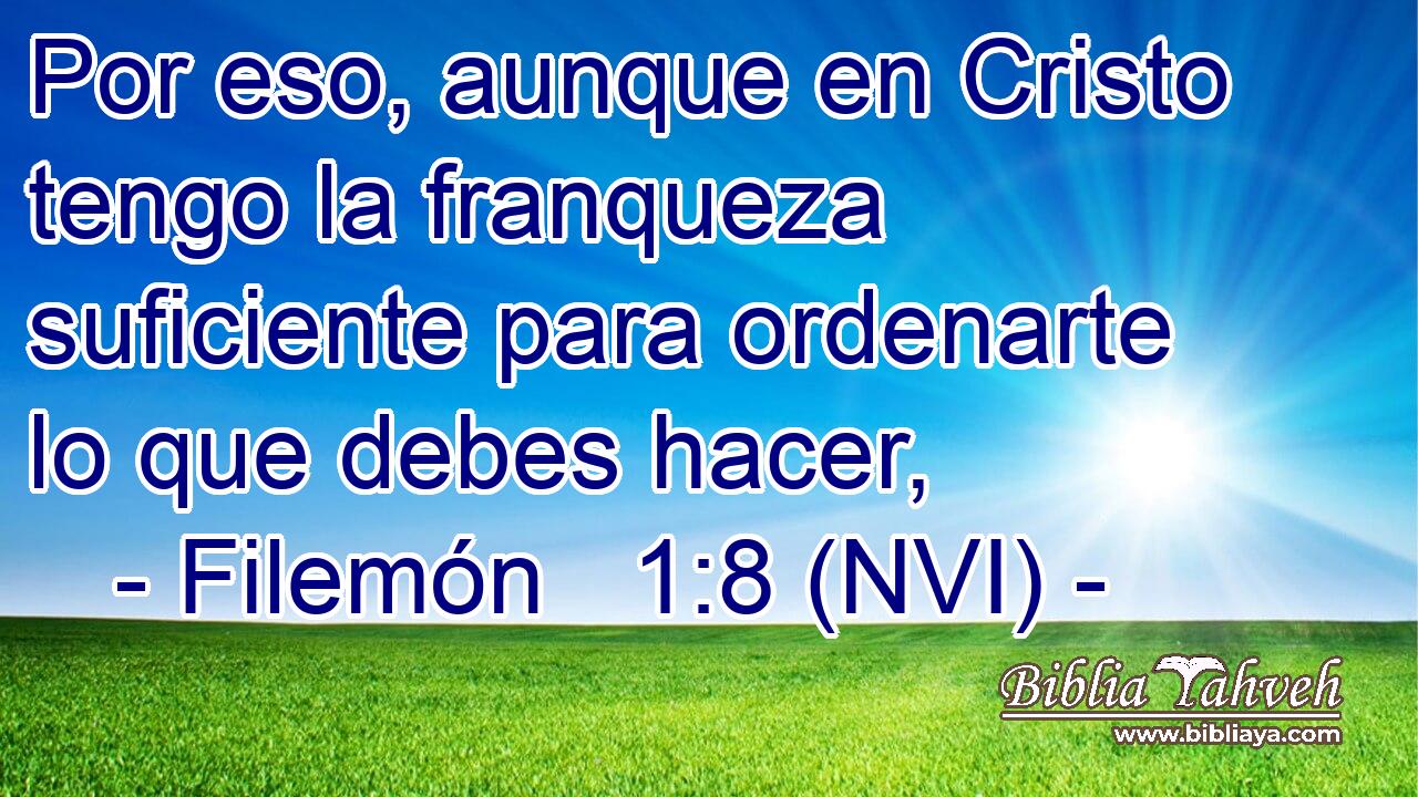  Por eso, aunque en Cristo tengo la franqueza suficiente para ordenarte lo que debes hacer, 