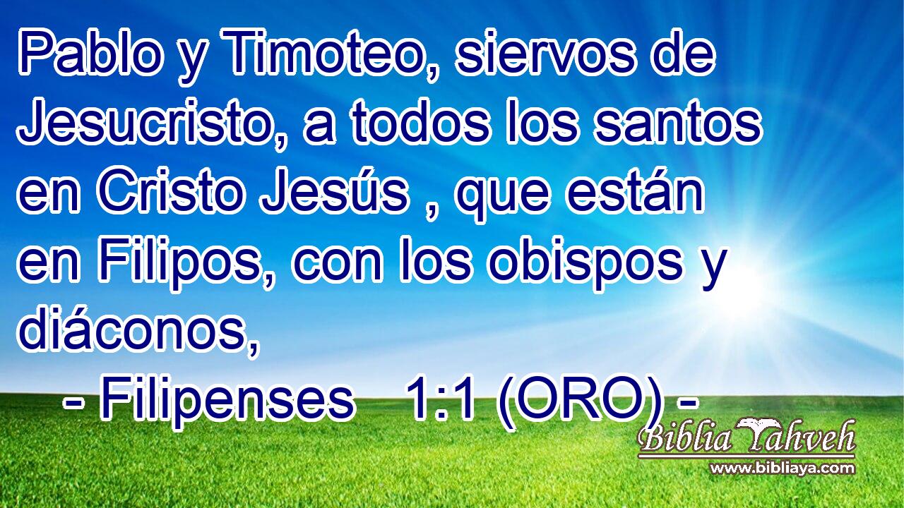  Pablo y Timoteo, siervos de Jesucristo, a todos los santos en Cristo Jesús , que están en Filipos, con los obispos y diáconos, 