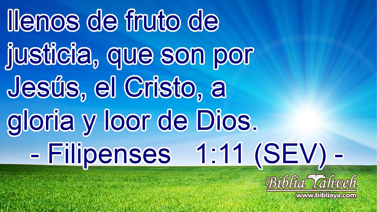 llenos de fruto de justicia, que son por Jesús, el Cristo, a gloria y loor de Dios.