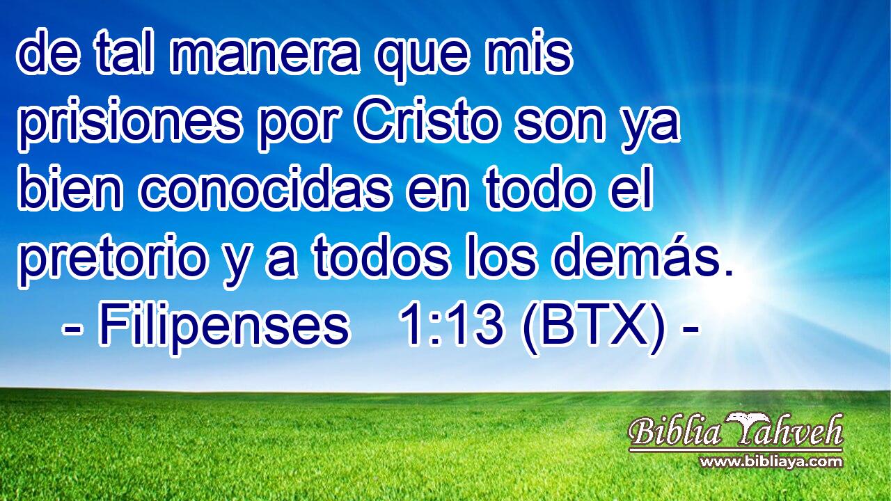de tal manera que mis prisiones por Cristo son ya bien conocidas en todo el pretorio y a todos los demás.
