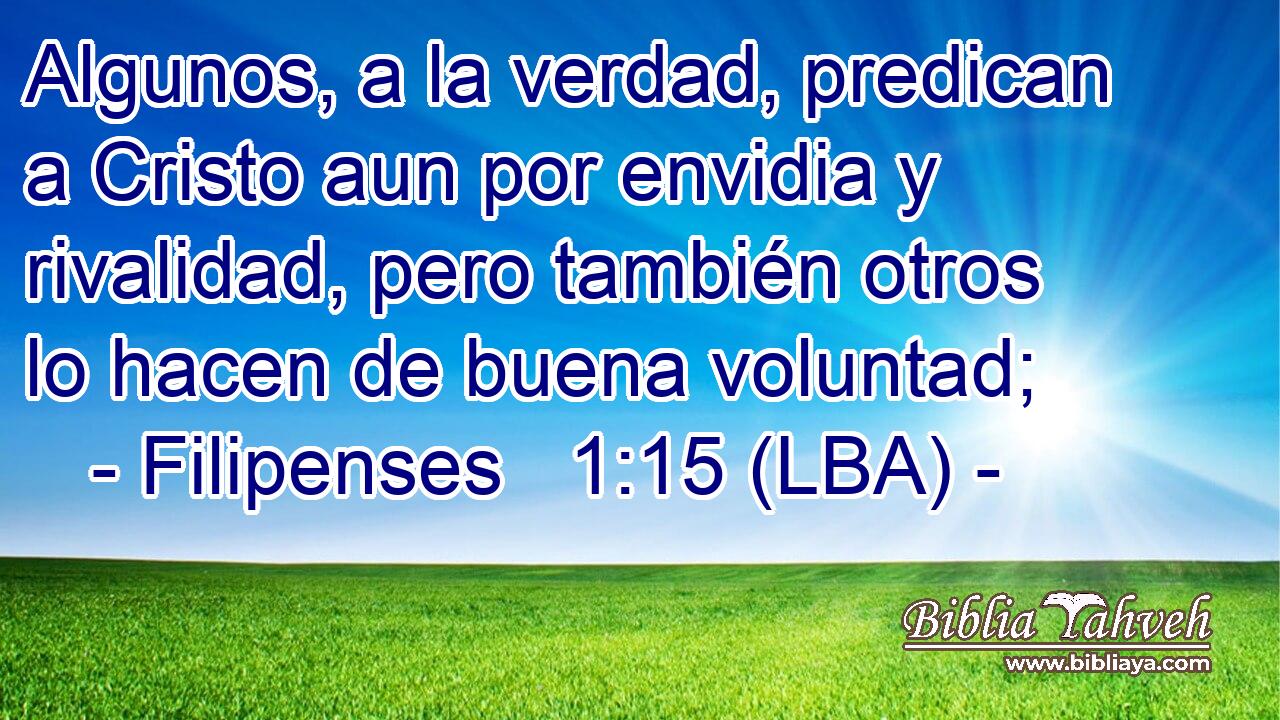 Algunos, a la verdad, predican a Cristo aun por envidia y rivalidad, pero también otros lo hacen de buena voluntad;