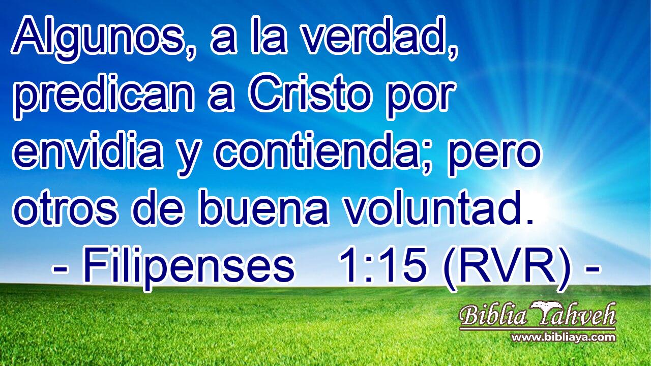 Algunos, a la verdad, predican a Cristo por envidia y contienda; pero otros de buena voluntad.