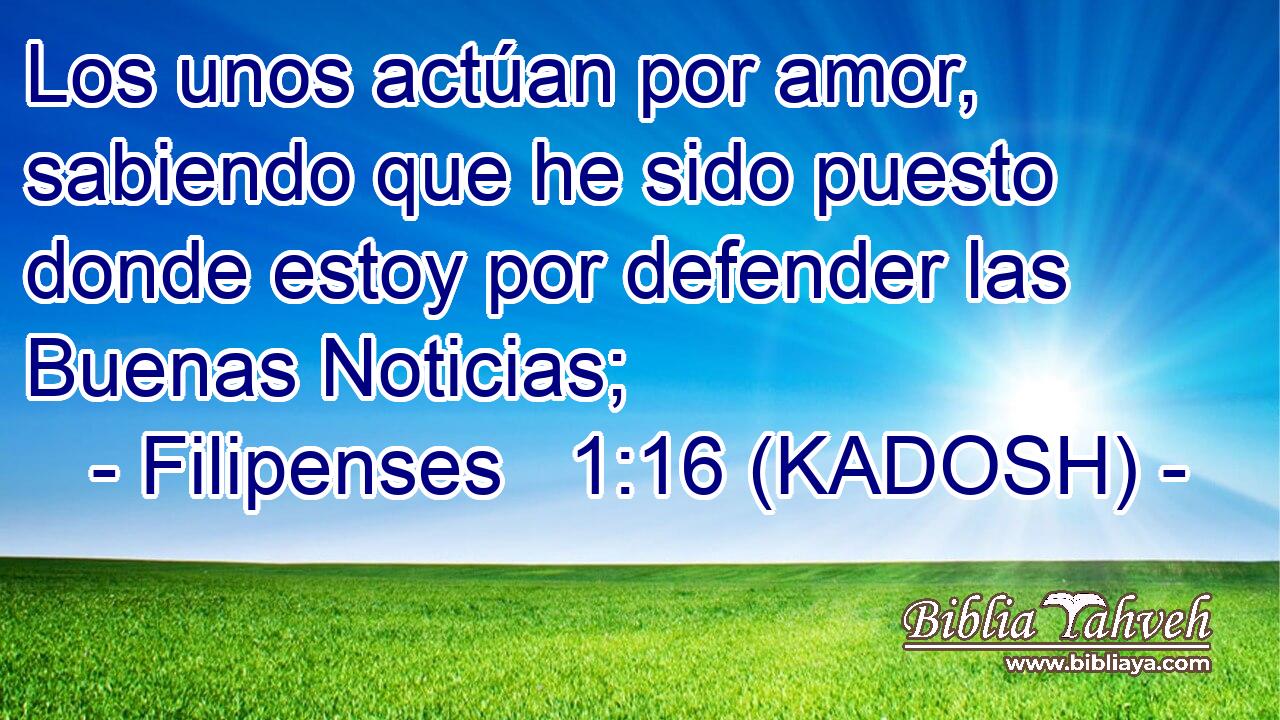  Los unos actúan por amor, sabiendo que he sido puesto donde estoy por defender las Buenas Noticias; 