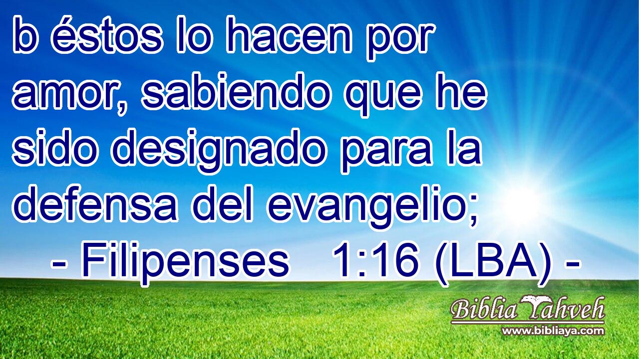 b éstos lo hacen por amor, sabiendo que he sido designado para la defensa del evangelio;