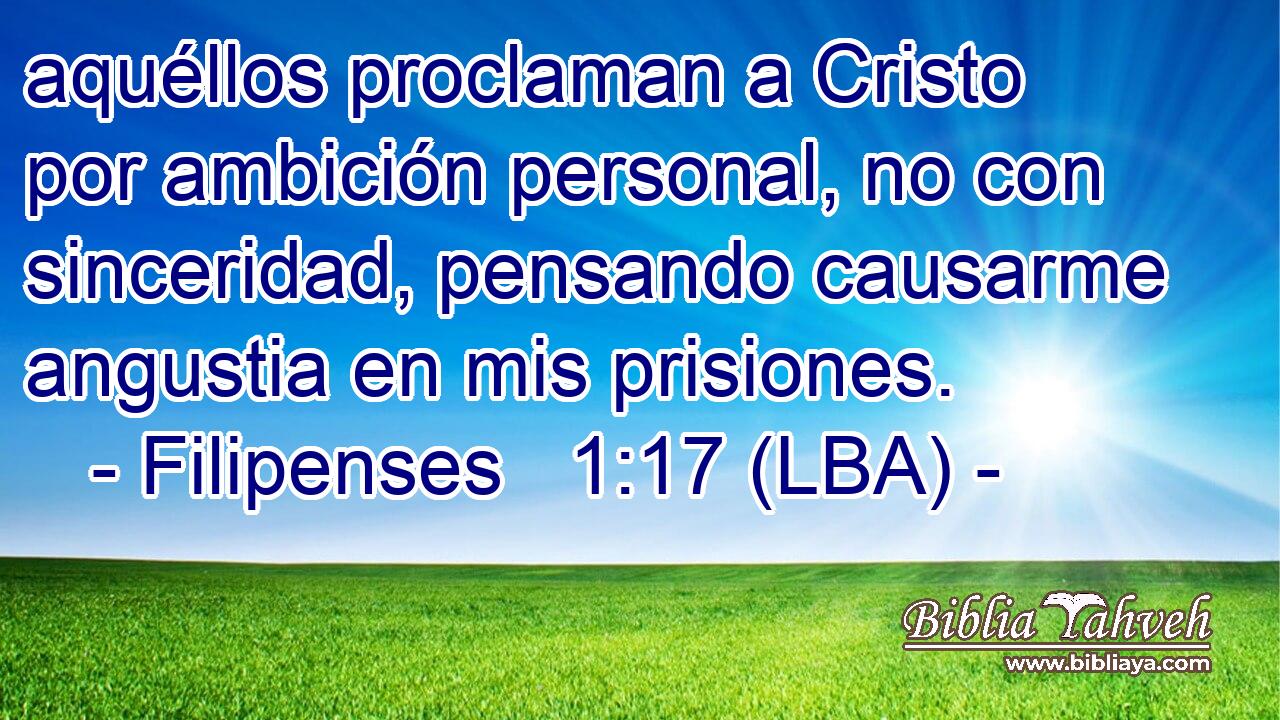 aquéllos proclaman a Cristo por ambición personal, no con sinceridad, pensando causarme angustia en mis prisiones.