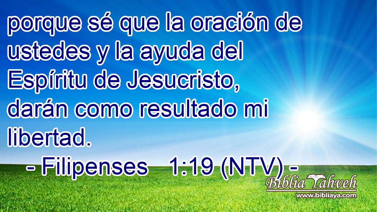 porque sé que la oración de ustedes y la ayuda del Espíritu de Jesucristo, darán como resultado mi libertad.
