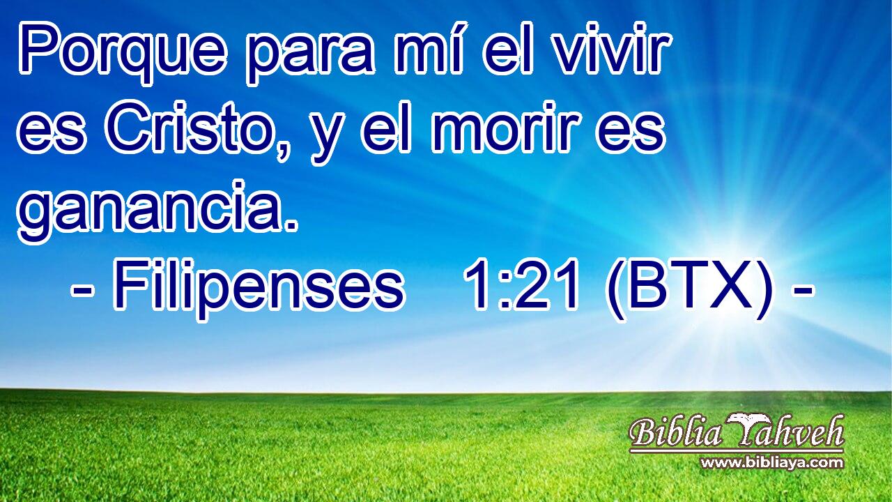 Porque para mí el vivir es Cristo, y el morir es ganancia.