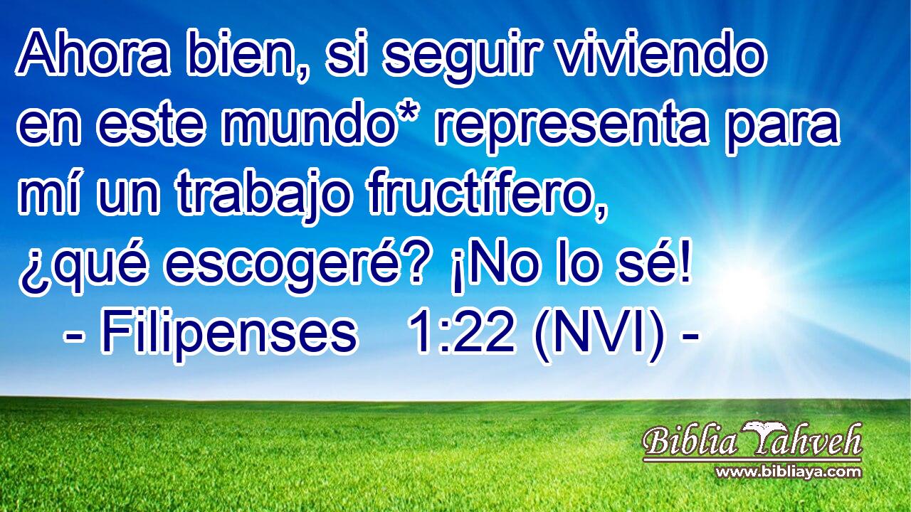  Ahora bien, si seguir viviendo en este mundo* representa para mí un trabajo fructífero, ¿qué escogeré? ¡No lo sé! 