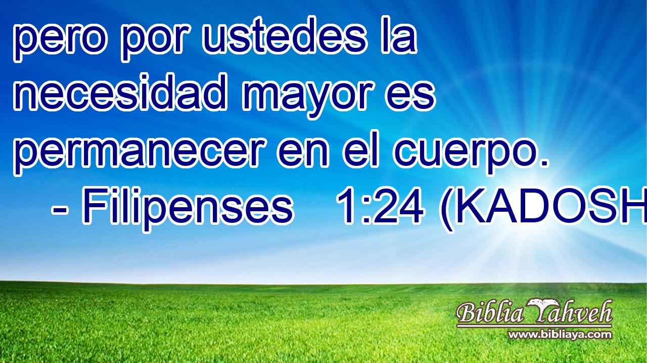  pero por ustedes la necesidad mayor es permanecer en el cuerpo. 