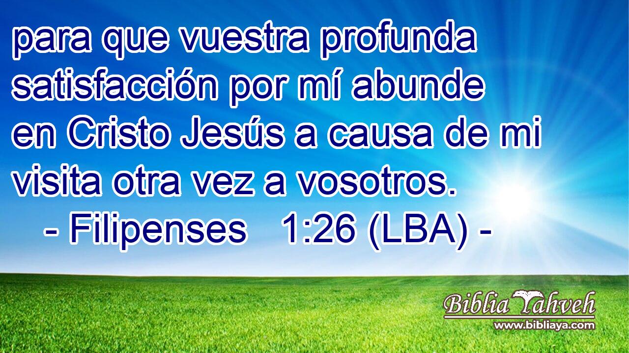 para que vuestra profunda satisfacción por mí abunde en Cristo Jesús a causa de mi visita otra vez a vosotros.