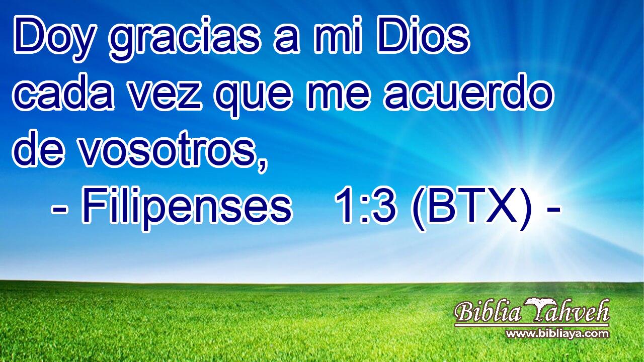 Doy gracias a mi Dios cada vez que me acuerdo de vosotros,