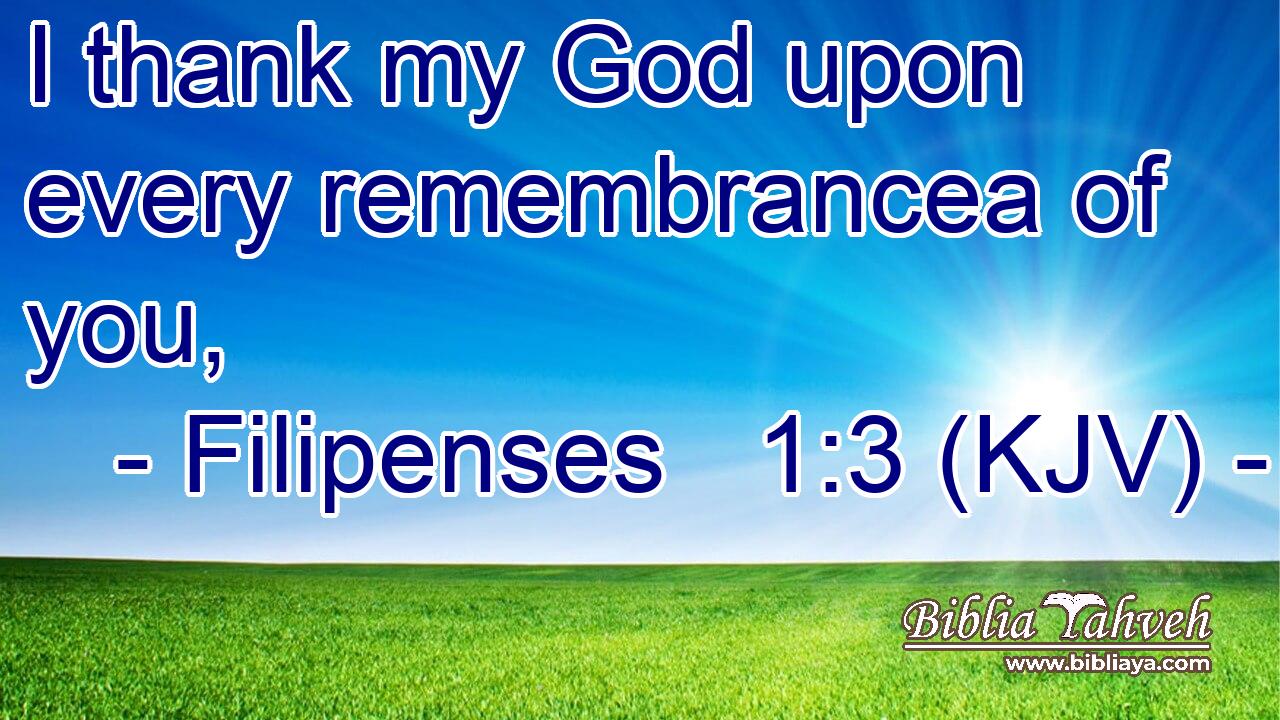 I thank my God upon every remembrancea of you,