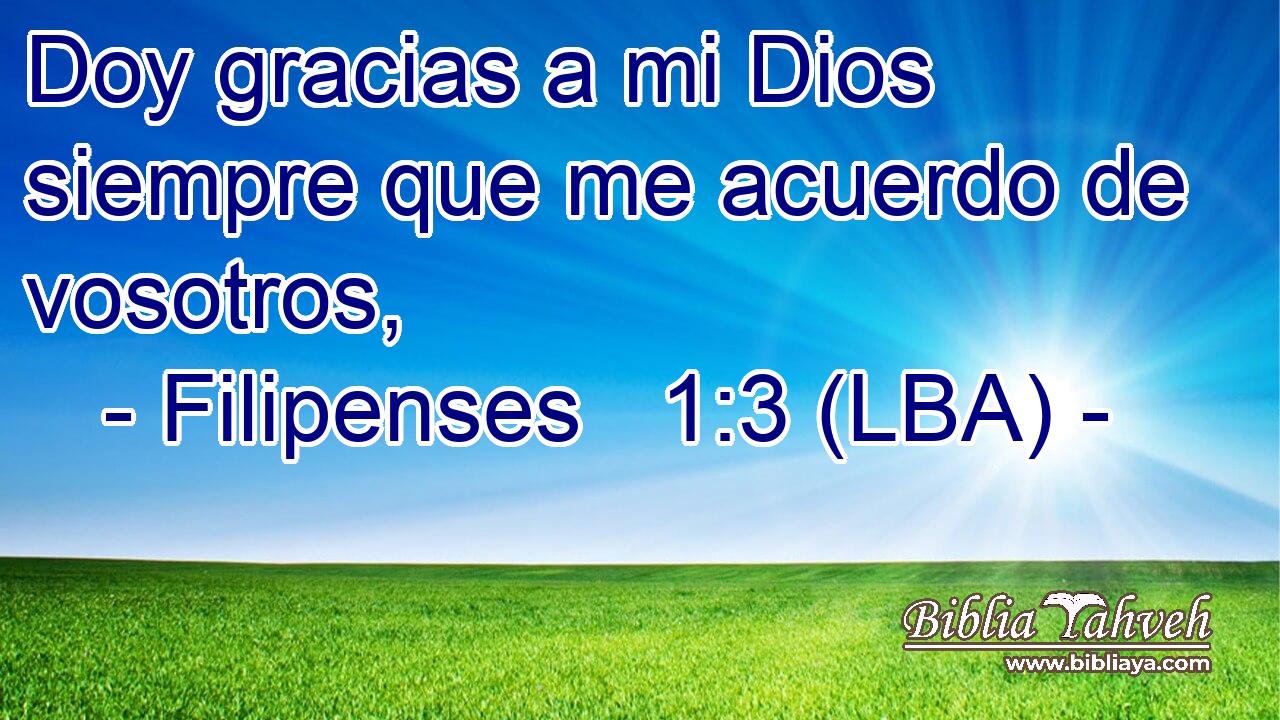 Doy gracias a mi Dios siempre que me acuerdo de vosotros,