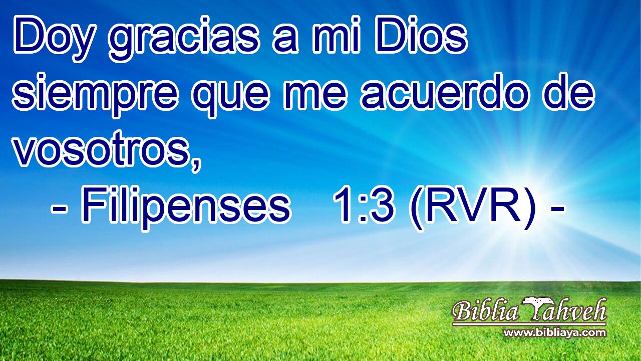 Doy gracias a mi Dios siempre que me acuerdo de vosotros,