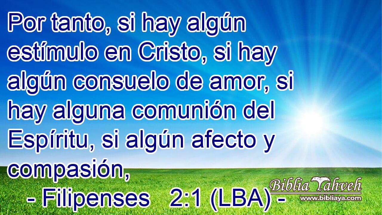 Por tanto, si hay algún estímulo en Cristo, si hay algún consuelo de amor, si hay alguna comunión del Espíritu, si algún afecto y compasión,