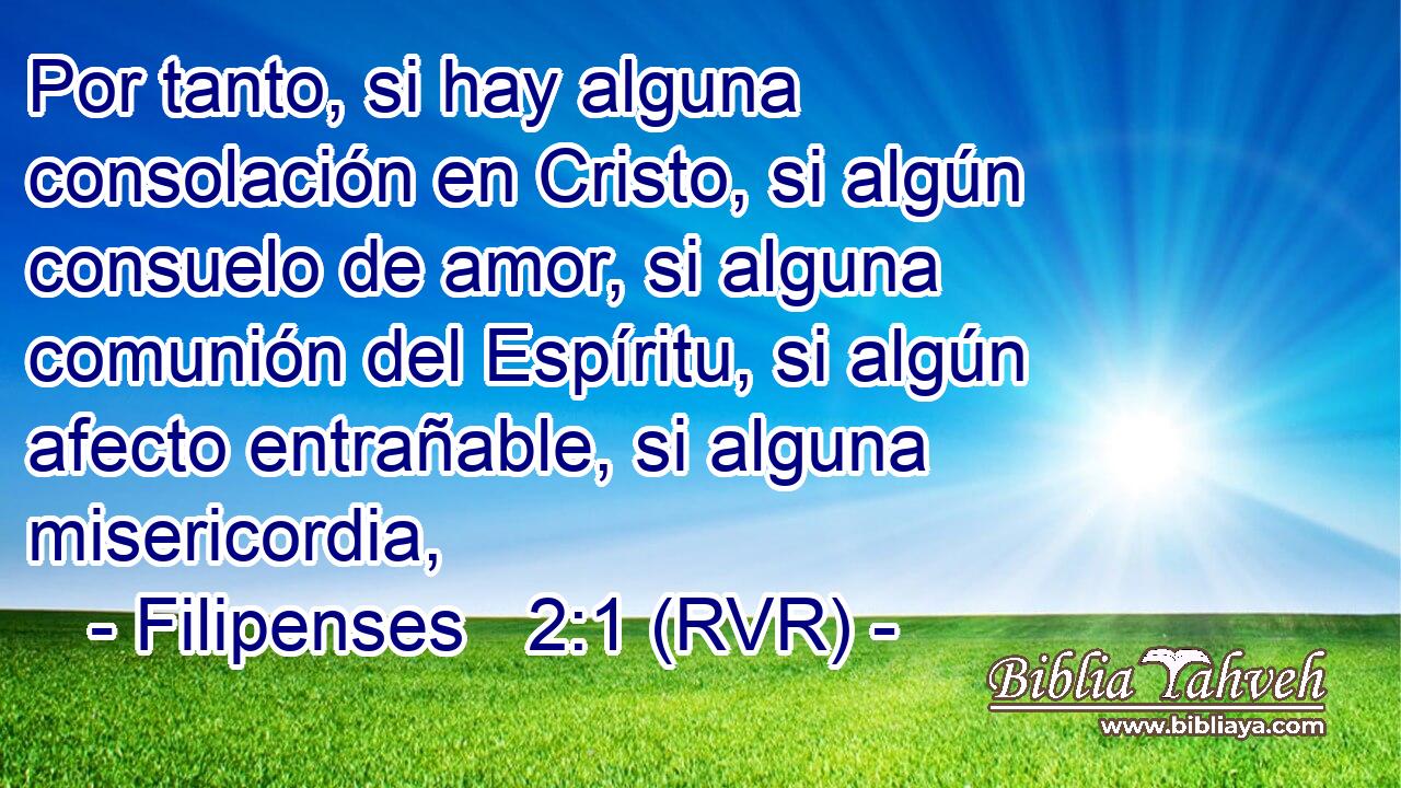 Por tanto, si hay alguna consolación en Cristo, si algún consuelo de amor, si alguna comunión del Espíritu, si algún afecto entrañable, si alguna misericordia,