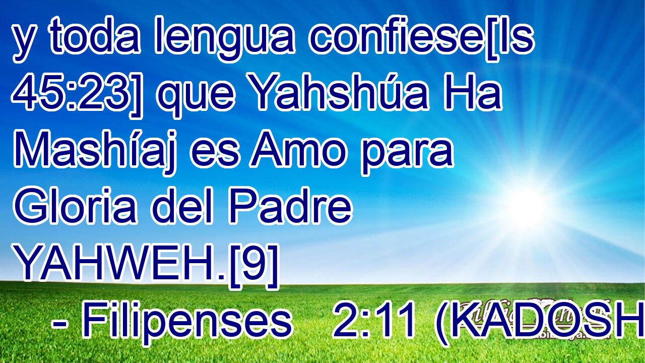 Filipenses 2:11 (kadosh) - y toda lengua confiese[Is 45:23] que...