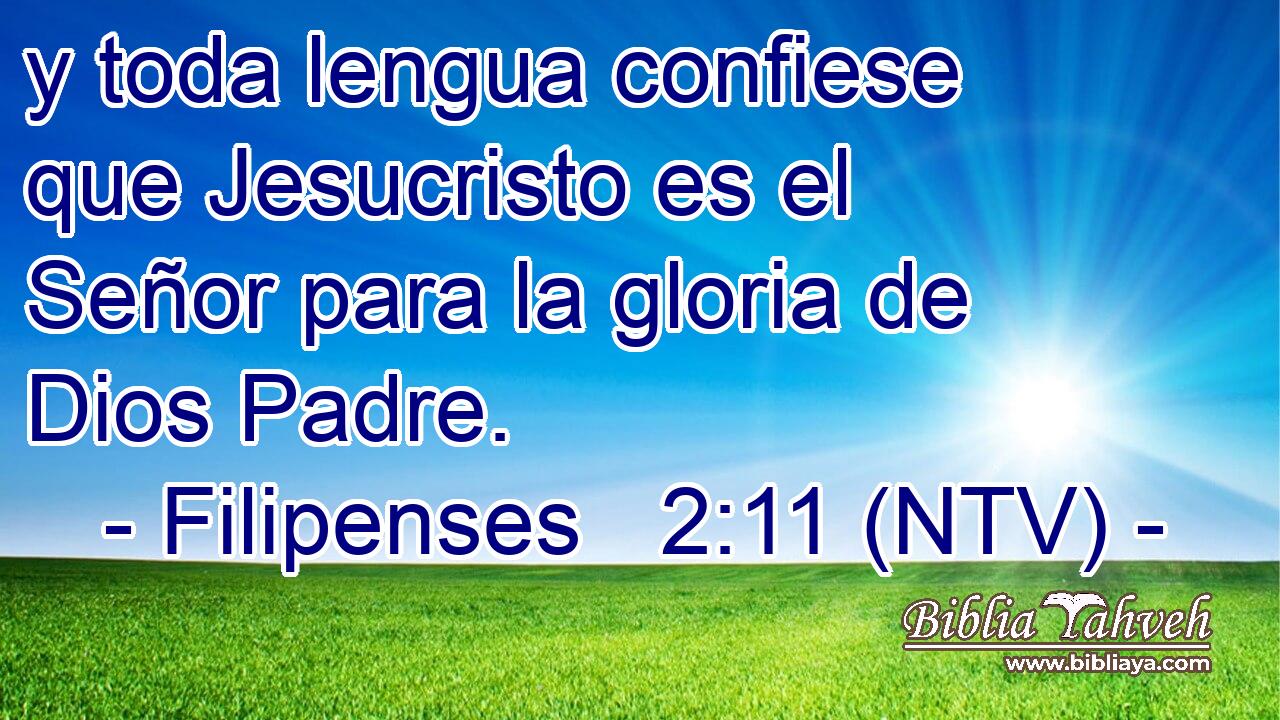 y toda lengua confiese que Jesucristo es el Señor para la gloria de Dios Padre.