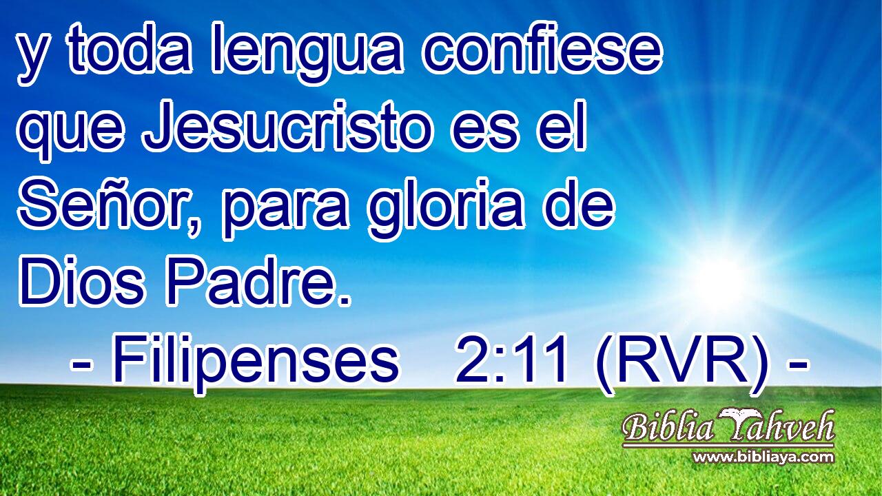 y toda lengua confiese que Jesucristo es el Señor, para gloria de Dios Padre.