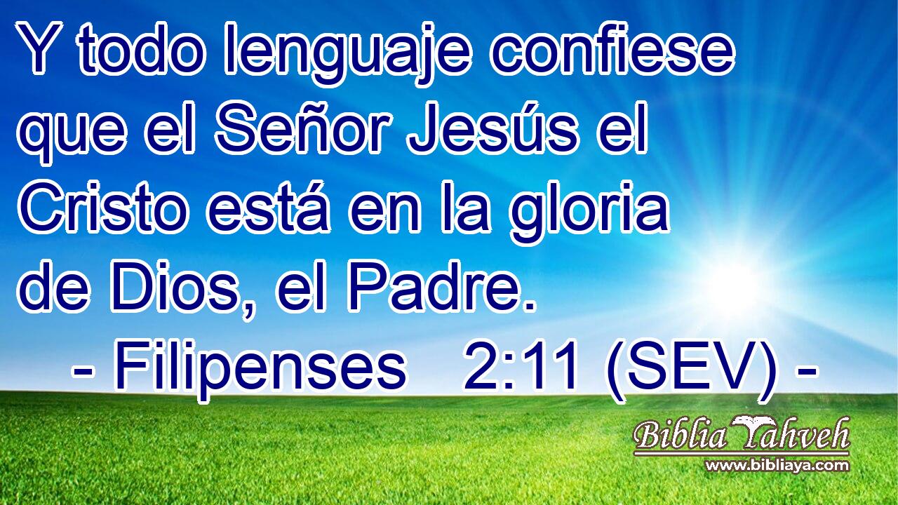 Y todo lenguaje confiese que el Señor Jesús el Cristo está en la gloria de Dios, el Padre.
