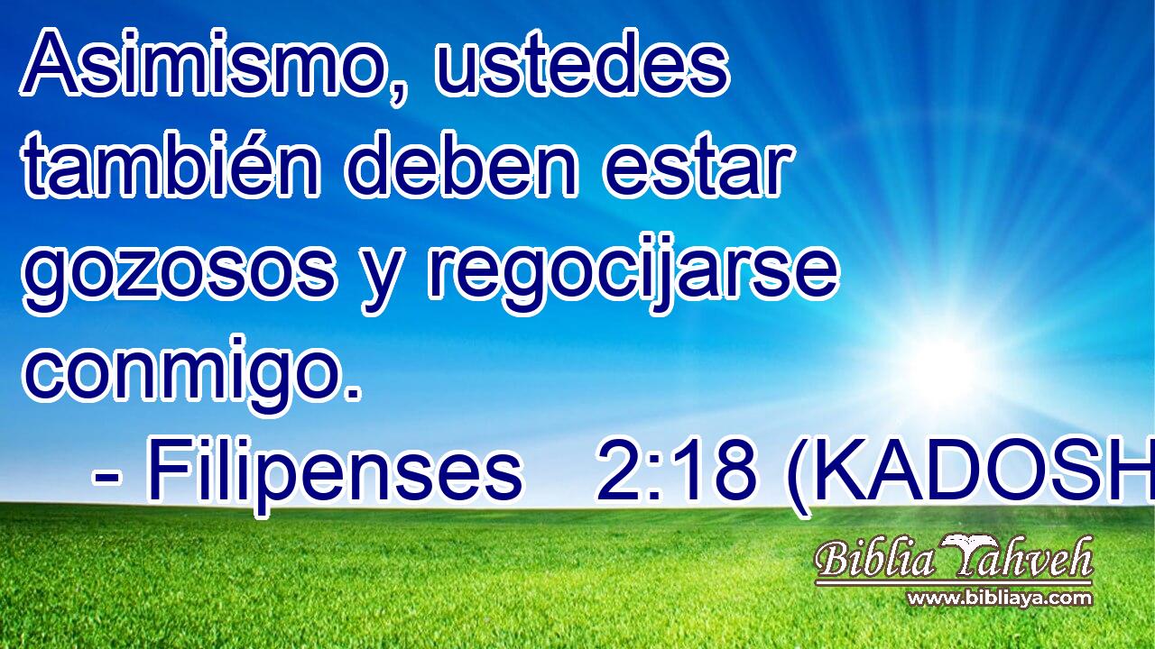  Asimismo, ustedes también deben estar gozosos y regocijarse conmigo. 