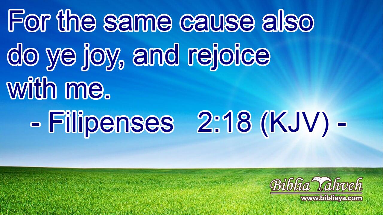 For the same cause also do ye joy, and rejoice with me.