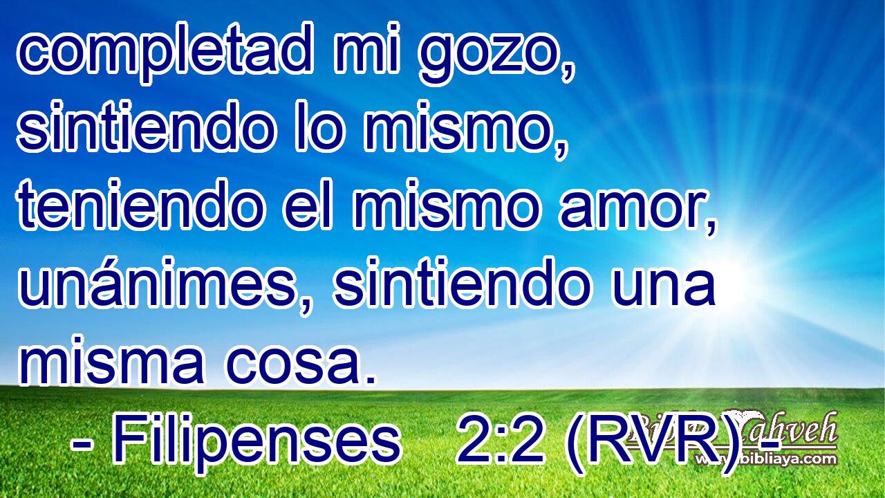 completad mi gozo, sintiendo lo mismo, teniendo el mismo amor, unánimes, sintiendo una misma cosa.