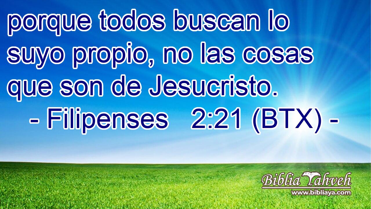 porque todos buscan lo suyo propio, no las cosas que son de Jesucristo.