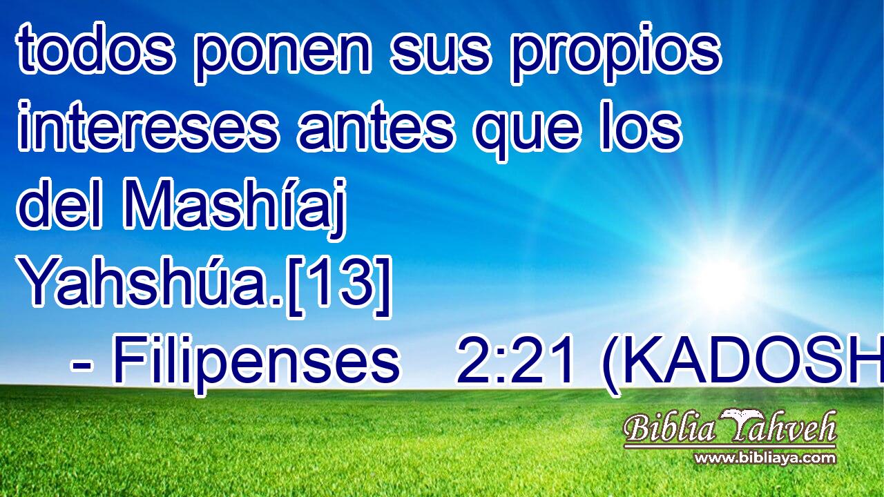  todos ponen sus propios intereses antes que los del Mashíaj Yahshúa.[13] 
