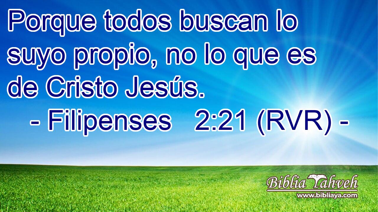 Porque todos buscan lo suyo propio, no lo que es de Cristo Jesús.