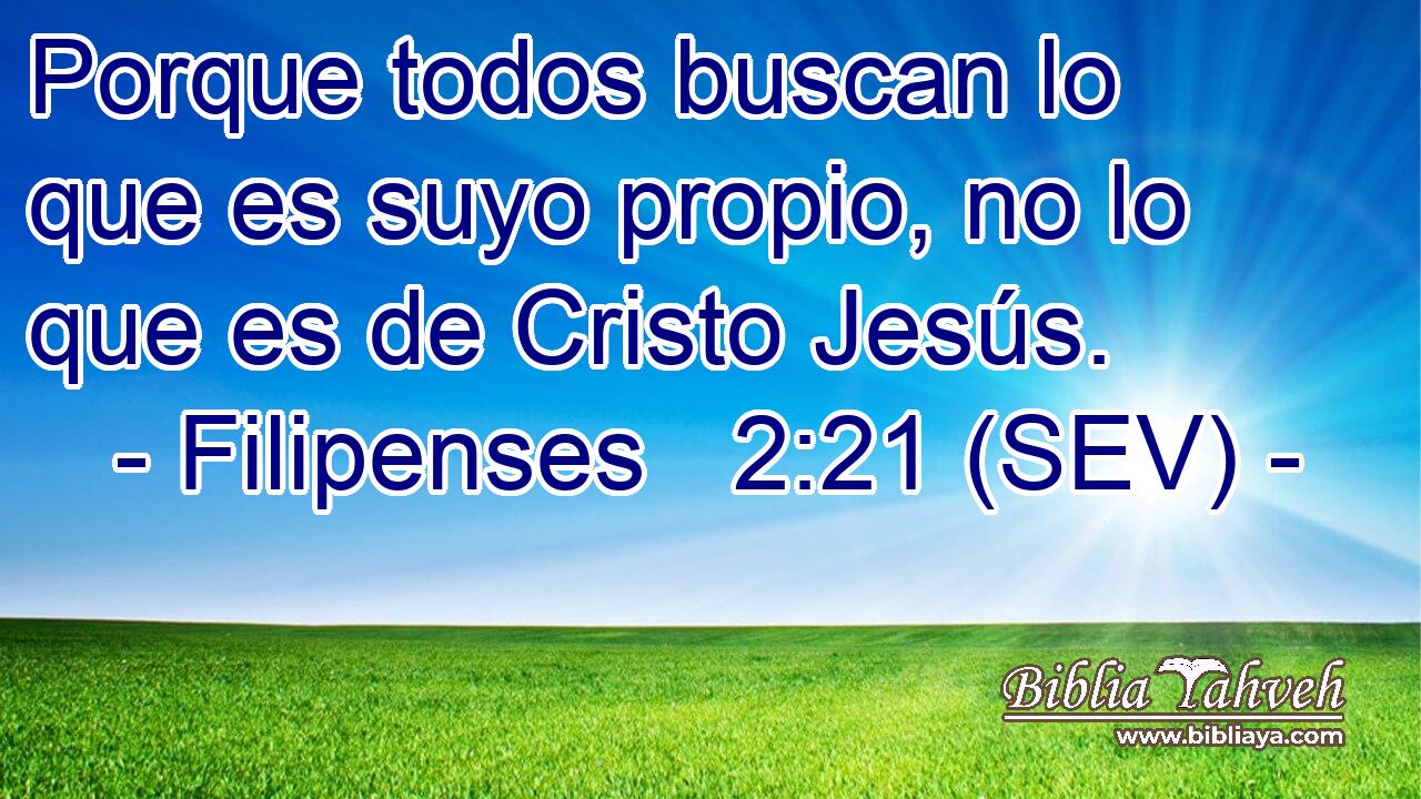 Porque todos buscan lo que es suyo propio, no lo que es de Cristo Jesús.