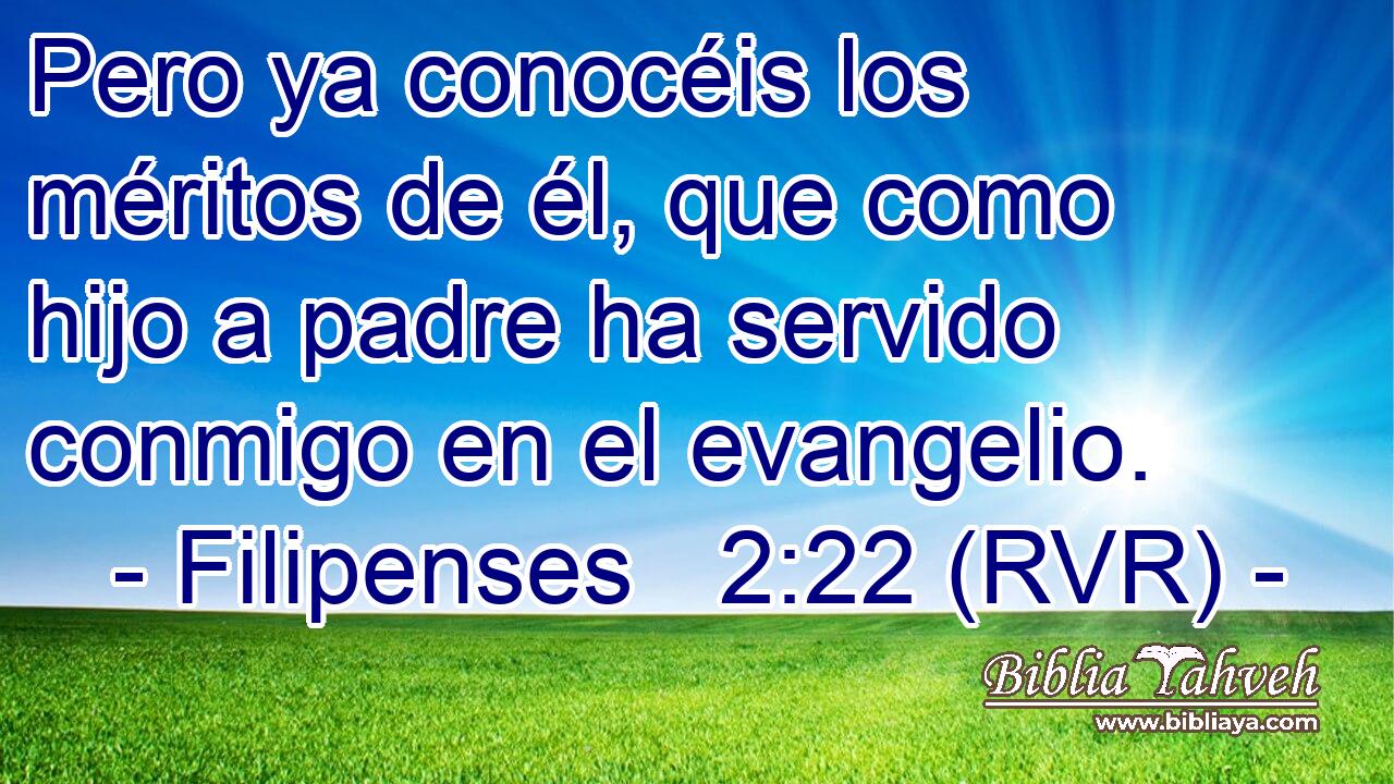 Pero ya conocéis los méritos de él, que como hijo a padre ha servido conmigo en el evangelio.