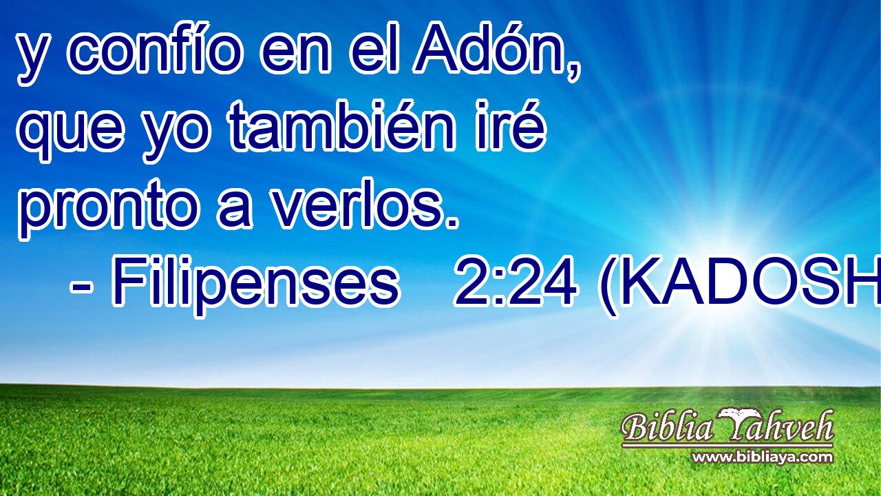  y confío en el Adón, que yo también iré pronto a verlos. 