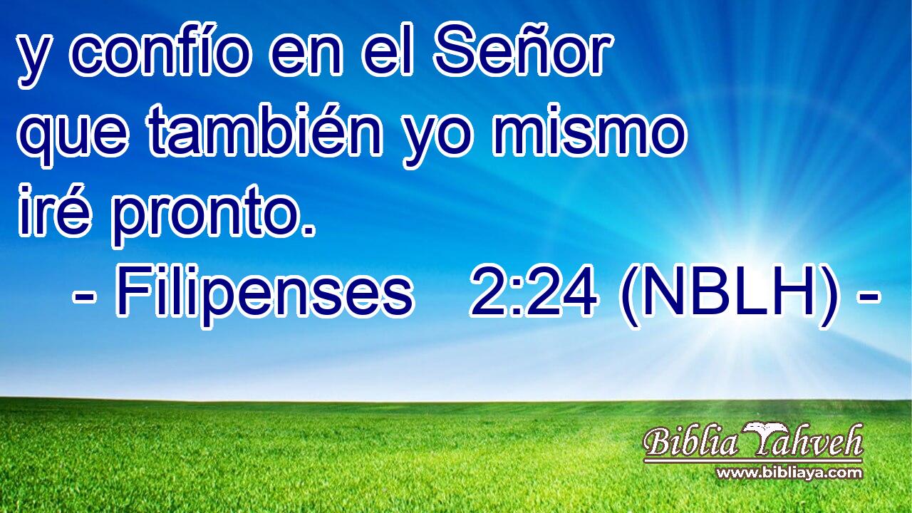  y confío en el Señor que también yo mismo iré pronto. 