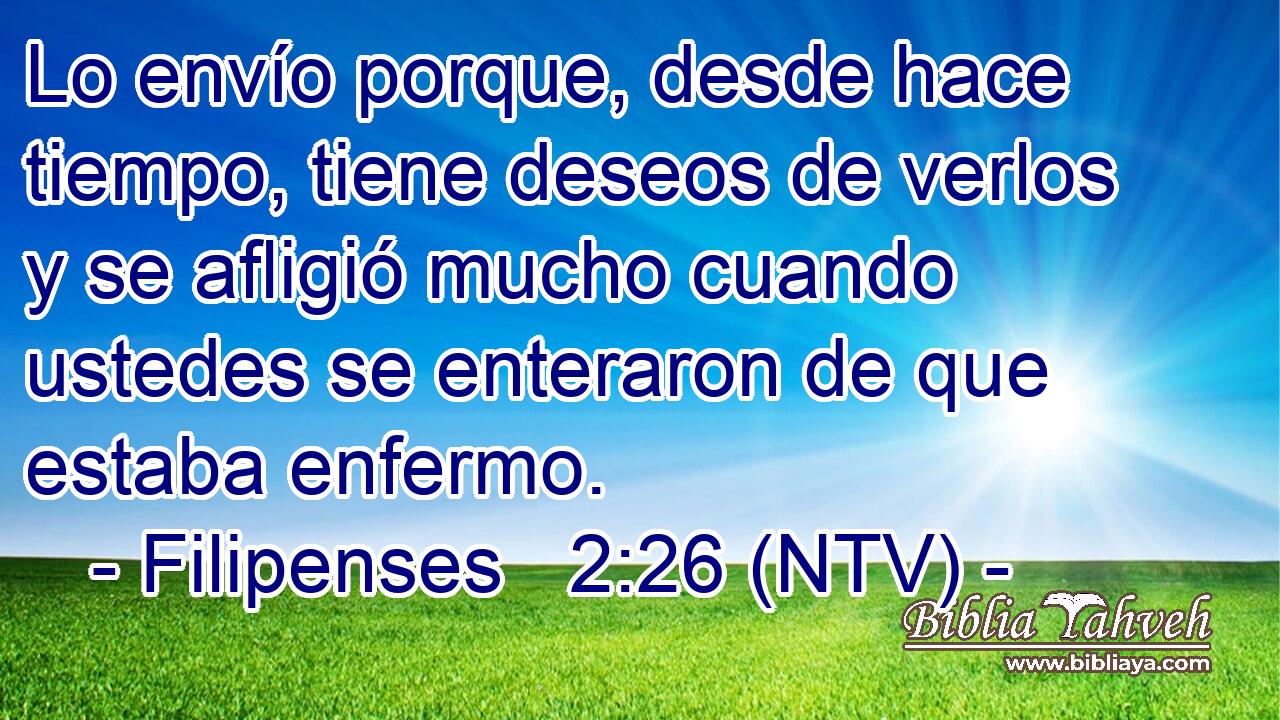 Lo envío porque, desde hace tiempo, tiene deseos de verlos y se afligió mucho cuando ustedes se enteraron de que estaba enfermo.