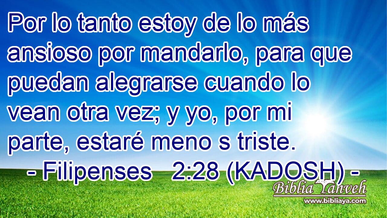  Por lo tanto estoy de lo más ansioso por mandarlo, para que puedan alegrarse cuando lo vean otra vez; y yo, por mi parte, estaré meno s triste. 