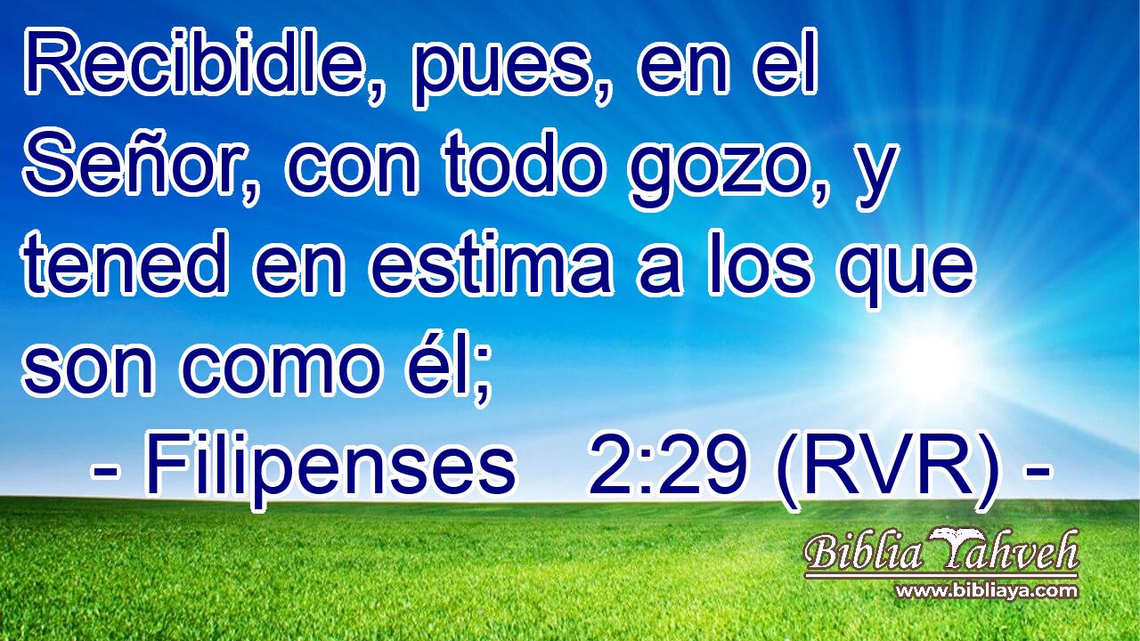 Recibidle, pues, en el Señor, con todo gozo, y tened en estima a los que son como él;