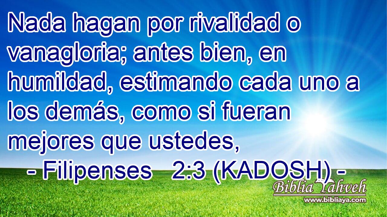  Nada hagan por rivalidad o vanagloria; antes bien, en humildad, estimando cada uno a los demás, como si fueran mejores que ustedes, 