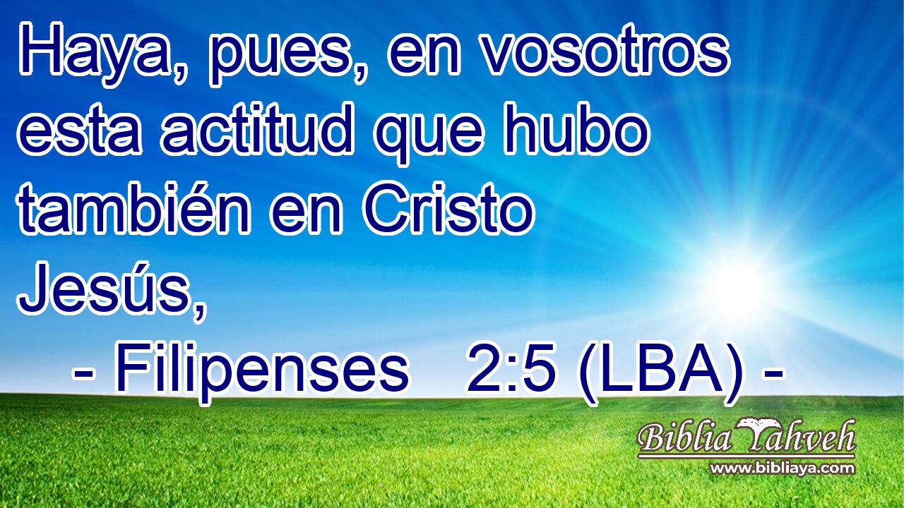 Haya, pues, en vosotros esta actitud que hubo también en Cristo Jesús,