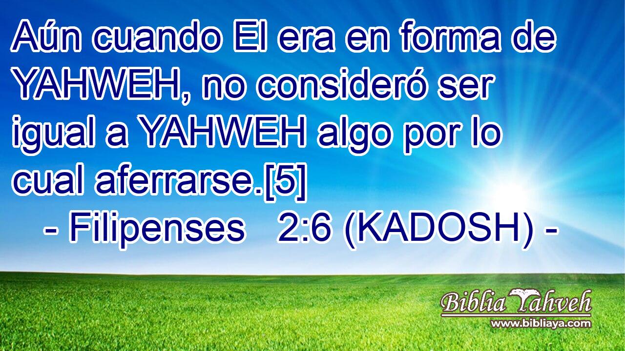 Aún cuando El era en forma de YAHWEH, no consideró ser igual a YAHWEH algo por lo cual aferrarse.[5] 