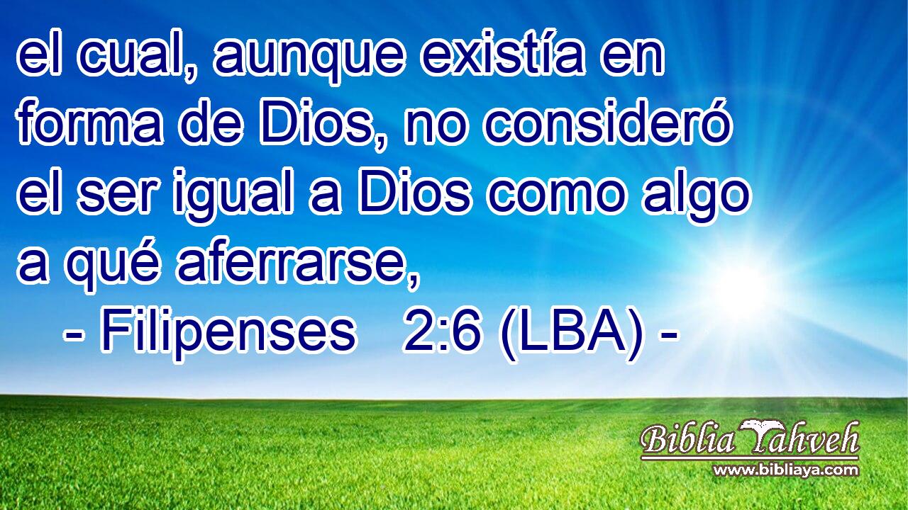 el cual, aunque existía en forma de Dios, no consideró el ser igual a Dios como algo a qué aferrarse,