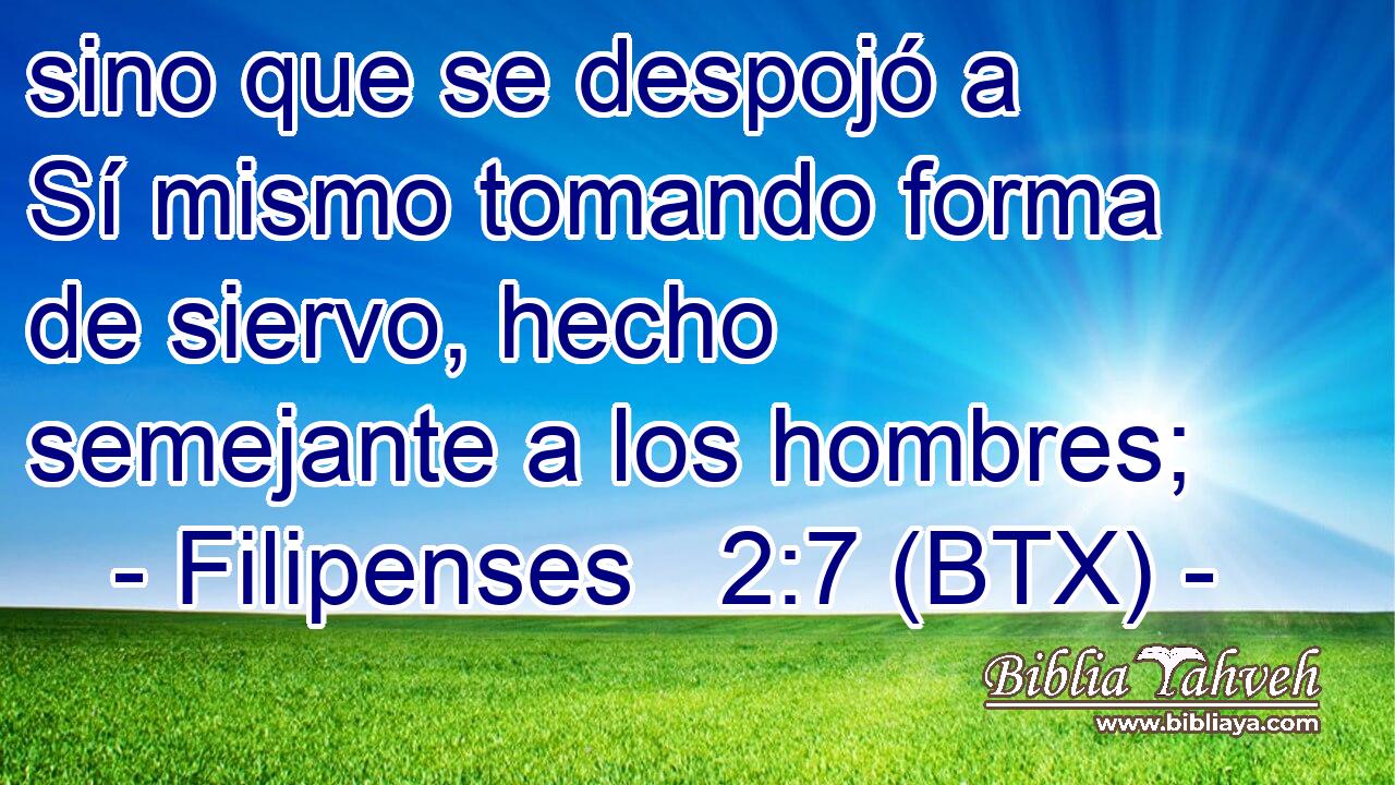 sino que se despojó a Sí mismo tomando forma de siervo, hecho semejante a los hombres;