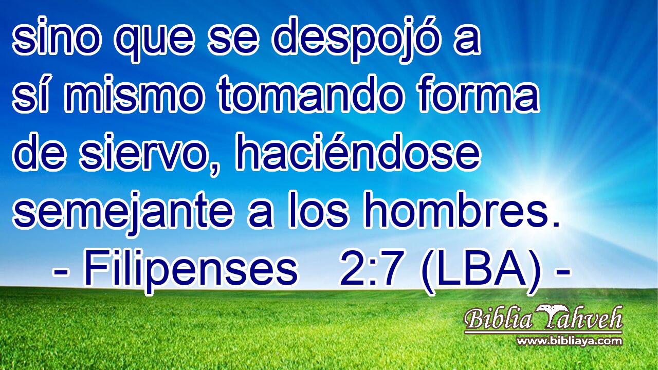 sino que se despojó a sí mismo tomando forma de siervo, haciéndose semejante a los hombres.